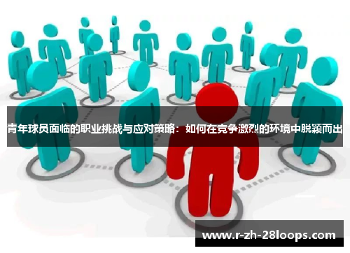 青年球员面临的职业挑战与应对策略：如何在竞争激烈的环境中脱颖而出